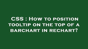 CSS : How to position tooltip on the top of a barchart in rechart?
