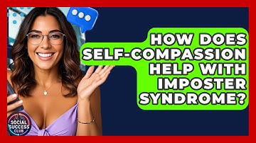 How Does Self-compassion Help With Imposter Syndrome? - Social Success Club