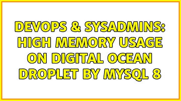 DevOps & SysAdmins: High memory usage on digital ocean droplet by mysql 8 (2 Solutions!!)