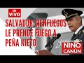 Salvador Cienfuegos le prende fuego a Peña Nieto