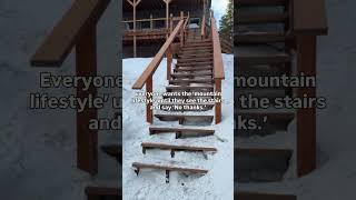 Everyone wants the ‘mountain lifestyle’ until they see the stairs and say ‘No thanks.’