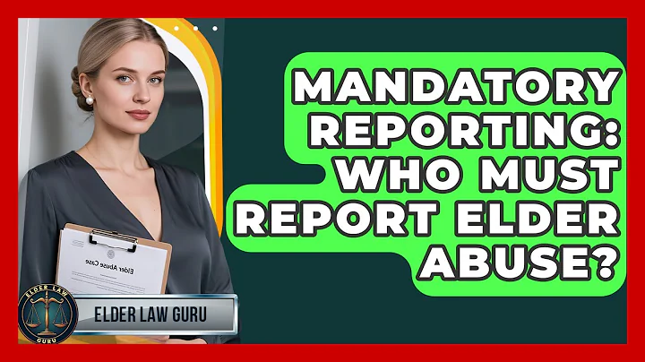Mandatory Reporting: Who Must Report Elder Abuse? - Elder Law Guru