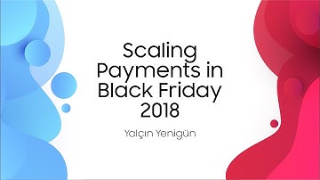 Scaling Payments in Black Friday 2018 - Yalçın Yenigün