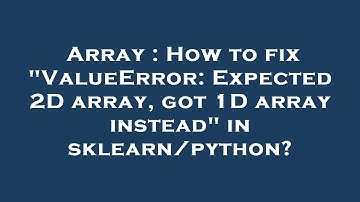Array : How to fix "ValueError: Expected 2D array, got 1D array instead" in sklearn/python?