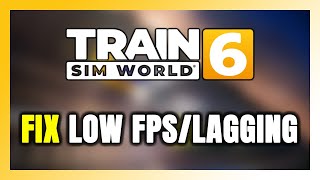 How to FIX Train Sim World 6 Low FPS & Lagging!