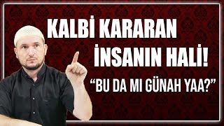 KALBİ KARARAN İNSANIN HALİ- “Bu da mı günah yaa?” / Kerem Önder