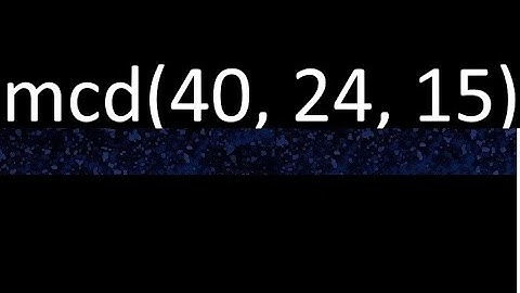 mcd de 40 , 24 y 15 . Maximo comun divisor de 3 numeros , ejemplo