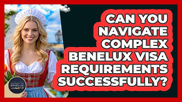 Can You Navigate Complex Benelux Visa Requirements Successfully? - Exploring The Benelux