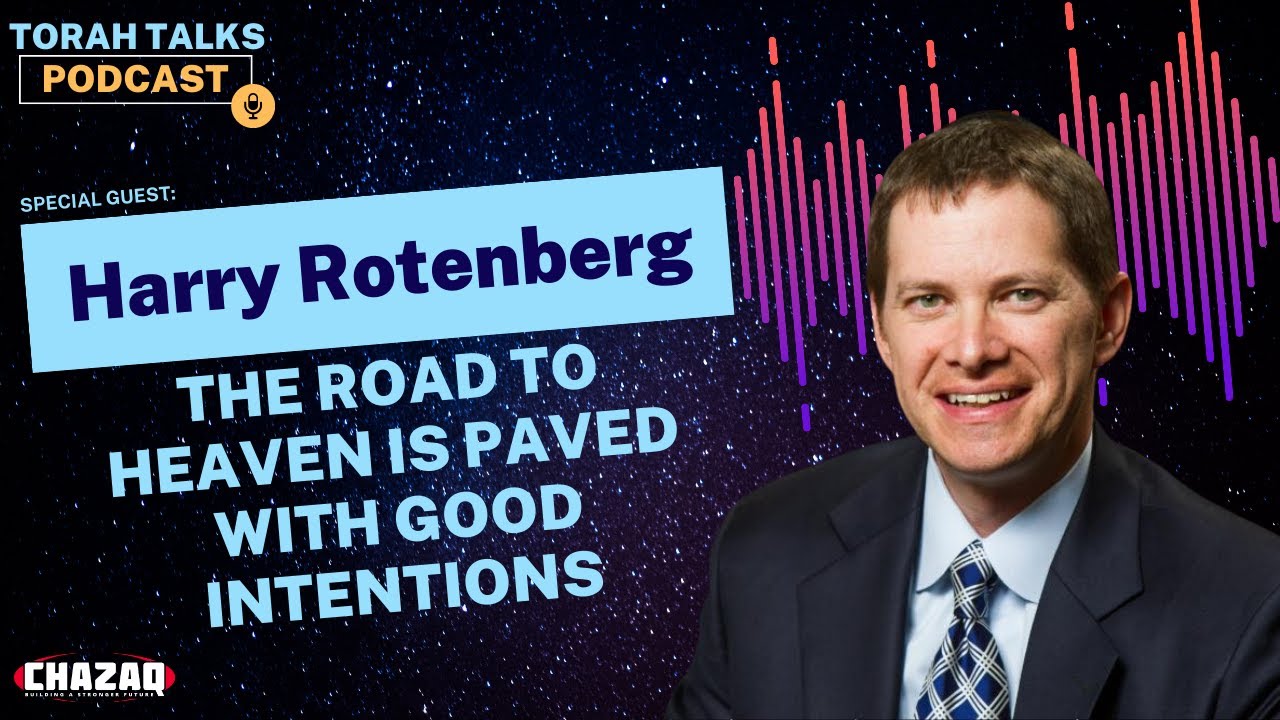 CHAZAQ’s Torah Talks #13: Harry Rothenberg - The Road to Heaven is Paved with Good Intentions