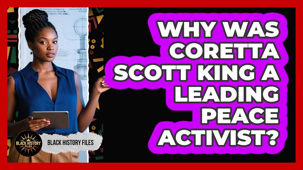 Why Was Coretta Scott King A Leading Peace Activist? - Black History Files