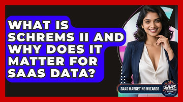 What Is Schrems II And Why Does It Matter For SaaS Data? - Saas Marketing Wizards