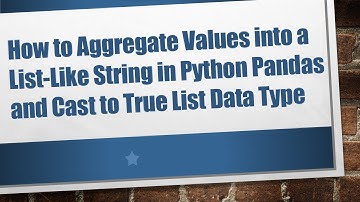 How to Aggregate Values into a List-Like String in Python Pandas and Cast to True List Data Type