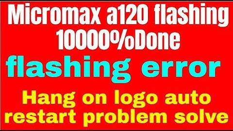 Micromax a120 flashing 10000%Done flashing error Hang on logo auto restart problem solve