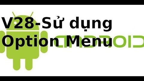 Android Giao diện  - Video28 - Sử dụng option menu trong android