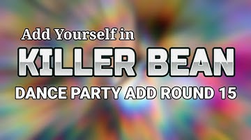 Add Yourself in Killer Bean Dance Party Add Round 15