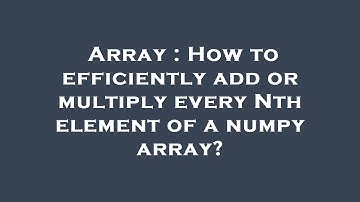 Array : How to efficiently add or multiply every Nth element of a numpy array?