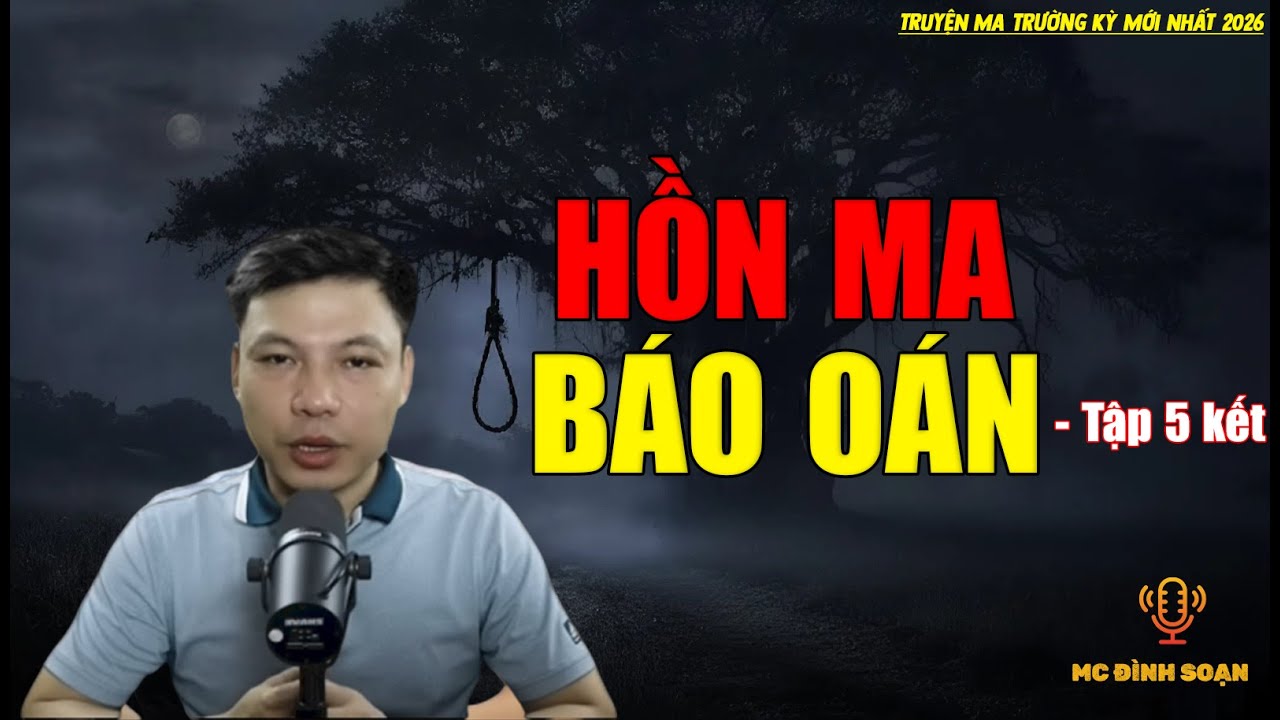 Truyện ma trường kỳ mới nhất 2026：[PHẦN 5] - HỒN MA BÁO OÁN