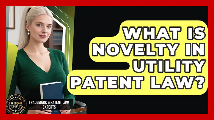What Is Novelty In Utility Patent Law? - Trademark and Patent Law Experts