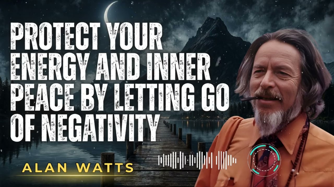 Alan Watts _ Protect Your Energy and Inner Peace by Letting Go of Negativity