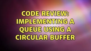 Code Review: Implementing a queue using a circular buffer