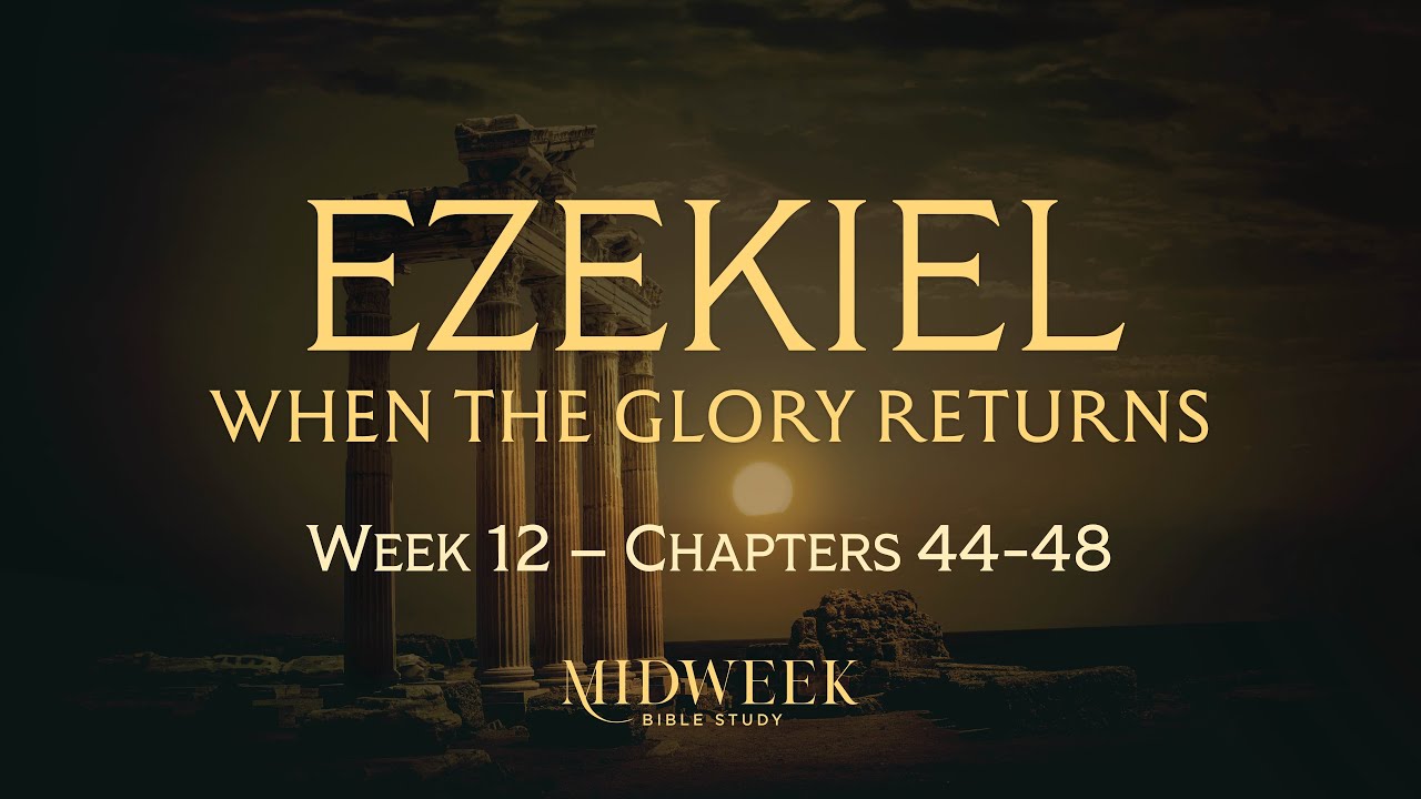 Ezekiel: When Glory Returns - Week 12: Chapters 44-48