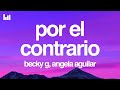 Becky G, Ángela Aguilar, Leonardo Aguilar - POR EL CONTRARIO (Letra/Lyrics)