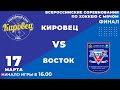 "Восток" - "Кировец". 17 марта 2021 г. Финал Всероссийских соревнований. Высшая лига.