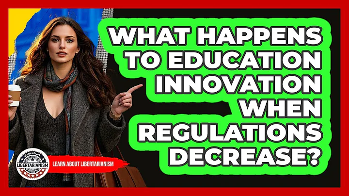 What Happens To Education Innovation When Regulations Decrease? - Learn About Libertarianism