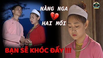 NÀNG NGA - HAI MỐI: Chuyện Tình Bi Thương Của Người Mường Khiến Triệu Người Rơi Lệ