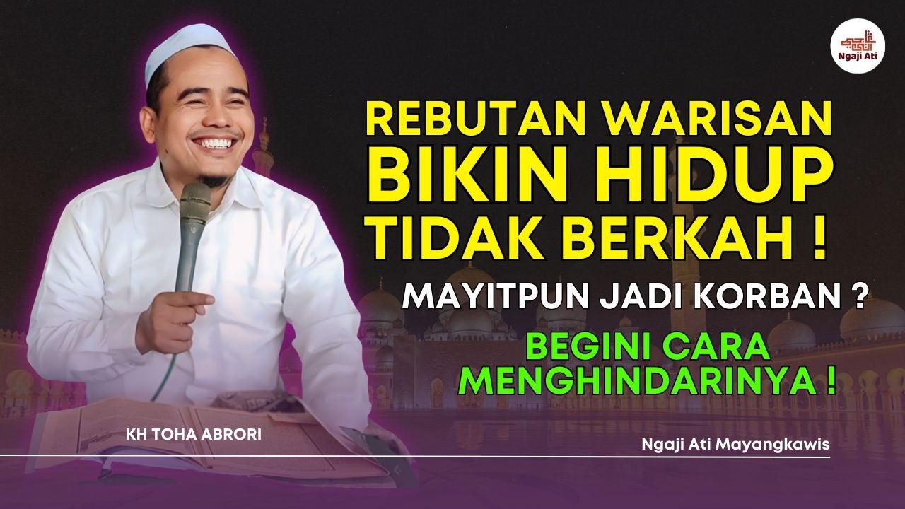 Warisan Bikin Keluarga Pecah & Mayit Tersiksa? Ini Solusi Agar Tak Jadi Musibah! KH Toha Abrori