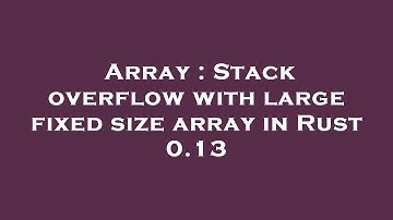 Array : Stack overflow with large fixed size array in Rust 0.13