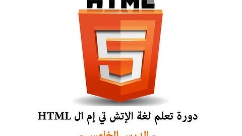 دورة تعلم لغة الإتش تي إم ال HTML - الدرس الخامس -