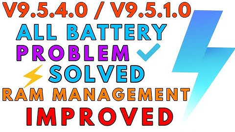 V9.5.4.0 & V9.5.1.0 BATTERY ISSUE SOLVED , RAM MANAGEMENT IMPROVED & SOME BATTERY SAVING TRICK | T