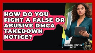 How Do You Fight A False Or Abusive Dmca Takedown Notice? - Trademark And Patent Law Experts