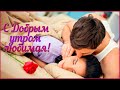 С Добрым Утром, Любимая! Очень красивая музыкальная открытка