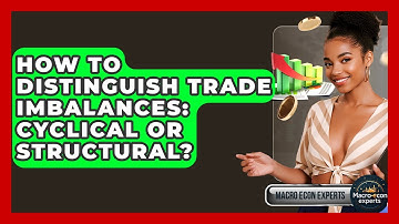How To Distinguish Trade Imbalances: Cyclical Or Structural? - Macroecon Experts