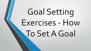 Goal Setting Exercises   How To Set A Goal