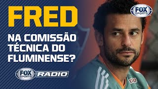 FRED NA COMISSÃO TÉCNICA DO FLUMINENSE? Veja informação do 'FOX Sports Rádio'