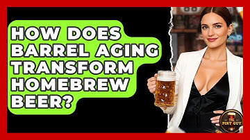 How Does Barrel Aging Transform Homebrew Beer? - The Pint Guy