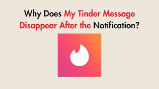 Why Does My Tinder Message Disappear After the Notification? Net Worth