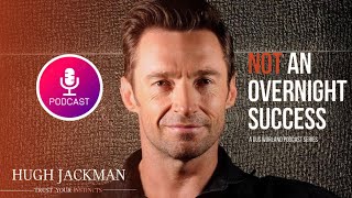 Hugh Jackman (FULL PODCAST) Trust Your Instincts 🎧 Not An Overnight Success (Episode 1)