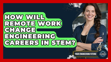 How Will Remote Work Change Engineering Careers In STEM? - Your Engineering Future