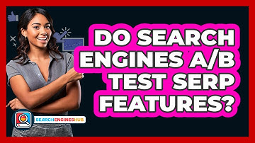 Do Search Engines A/B Test SERP Features? - SearchEnginesHub.com