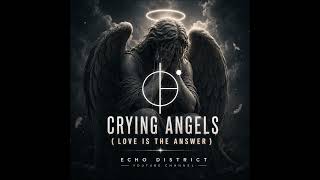 ✨ CRYING ANGELS (Love Is The Answer) by Echo District ✨