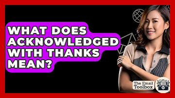 What Does Acknowledged With Thanks Mean? - TheEmailToolbox.com
