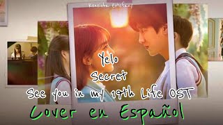 YELO - SECRET ● SEE YOU IN MY 19TH LIFE OST ● COVER EN ESPAÑOL  #kdrama