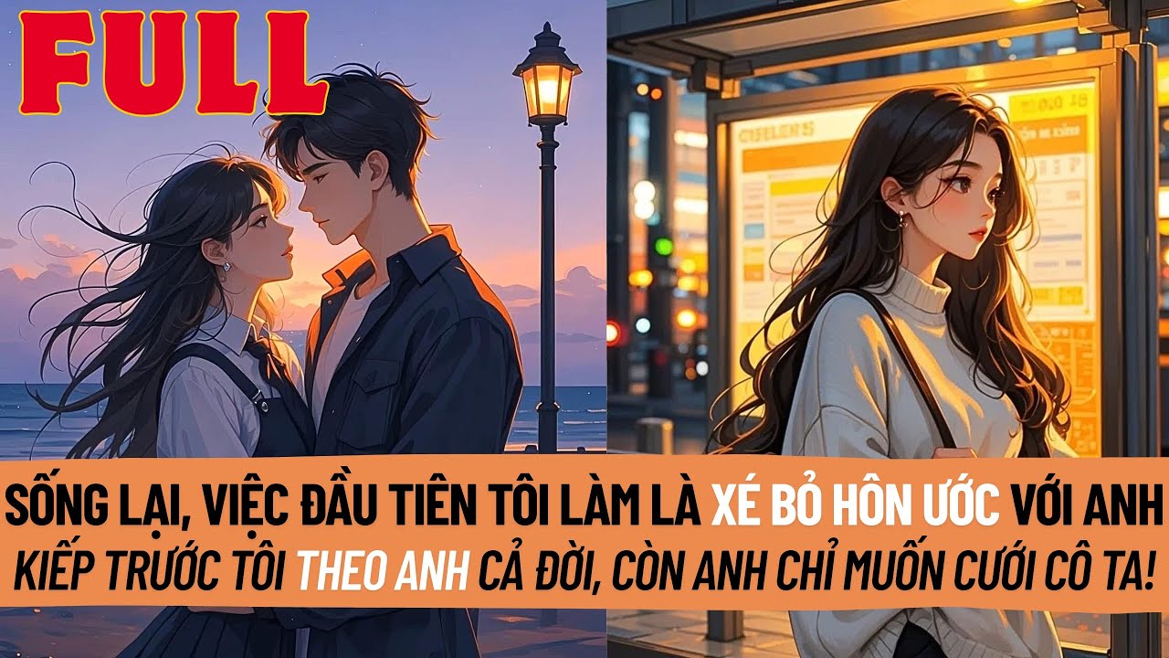 Sống Lại, Việc Đầu Tiên Tôi Làm Là Xé Bỏ Hôn Ước Với Anh. Kiếp Trước Anh Chỉ Muốn Cưới Cô Ta! | Full