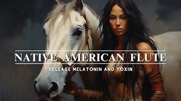 Native American Flute Music - Emotional And Spiritual Cleansing | Release Melatonin And Toxin