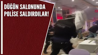 DÜĞÜN SALONUNDA POLİSE SALDIRDILAR!