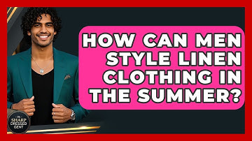 How Can Men Style Linen Clothing In The Summer? - The Sharp Dressed Gent